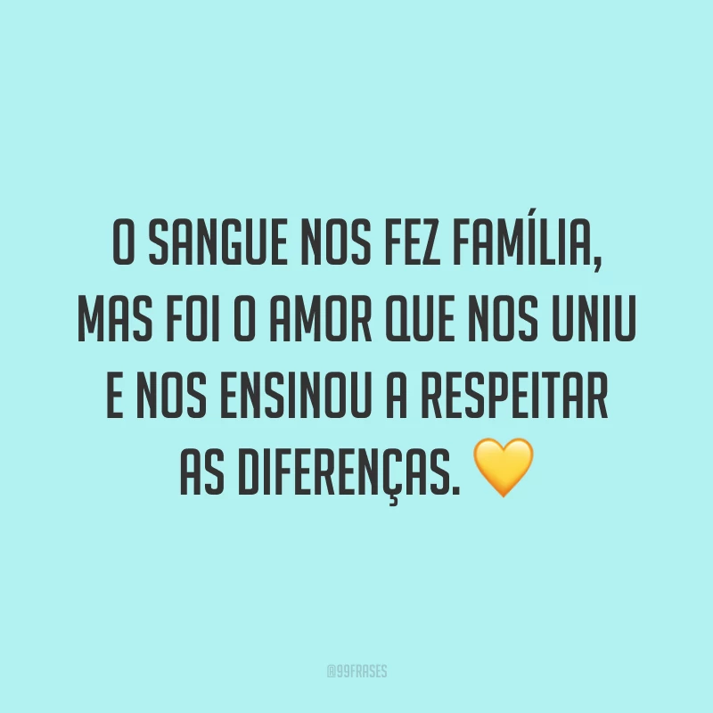 O sangue nos fez família, mas foi o amor que nos uniu e nos ensinou a respeitar as diferenças. 💛