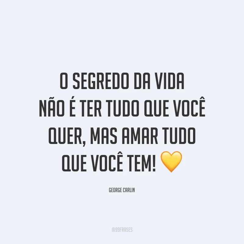 O segredo da vida não é ter tudo que você quer, mas amar tudo que você tem! 💛