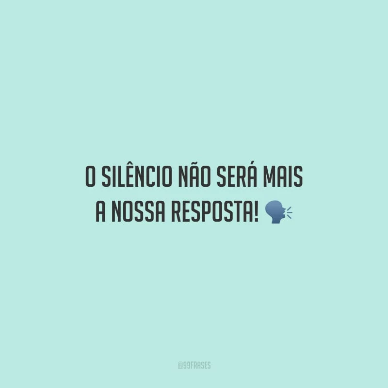 O silêncio não será mais a nossa resposta!