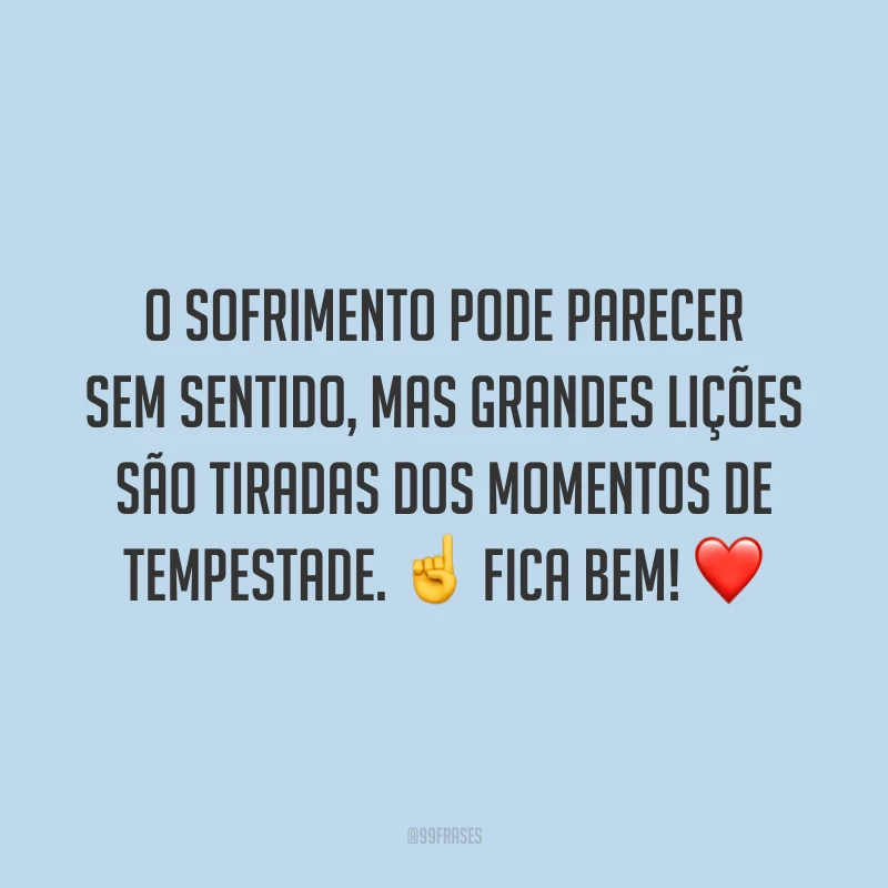 O sofrimento pode parecer sem sentido, mas grandes lições são tiradas dos momentos de tempestade. ☝️ Fica bem! ❤️ 