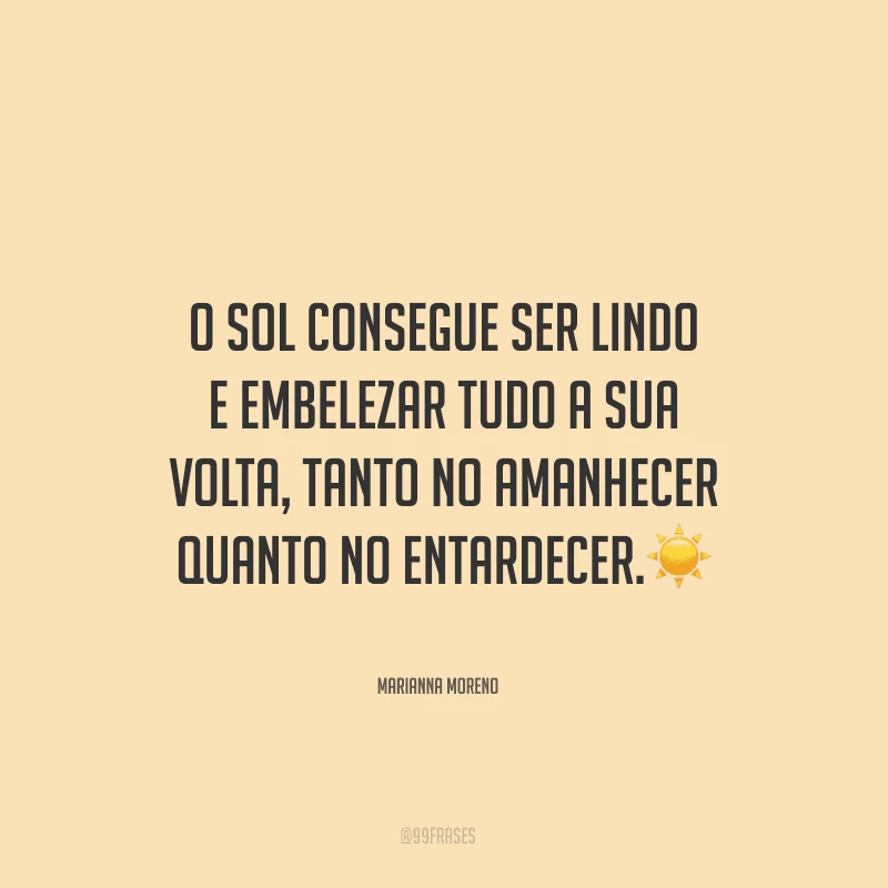 O sol consegue ser lindo e embelezar tudo a sua volta, tanto no amanhecer quanto no entardecer.