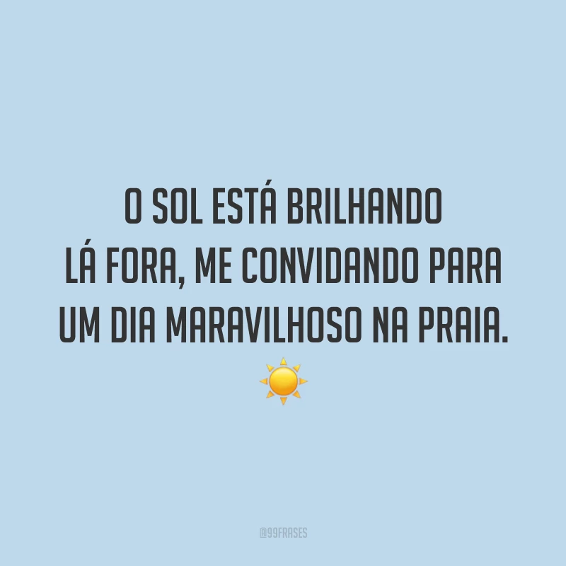 O sol está brilhando lá fora, me convidando para um dia maravilhoso na praia. ☀️