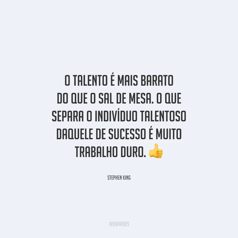 O talento é mais barato do que o sal de mesa. O que separa o indivíduo talentoso daquele de sucesso é muito trabalho duro. 