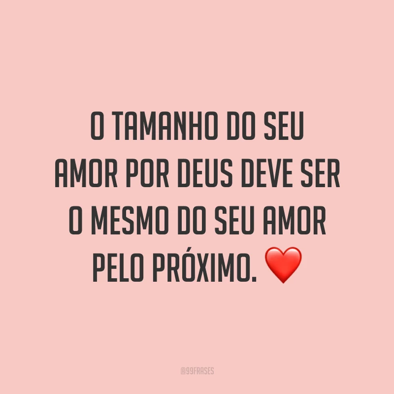 O tamanho do seu amor por Deus deve ser o mesmo do seu amor pelo próximo. ❤