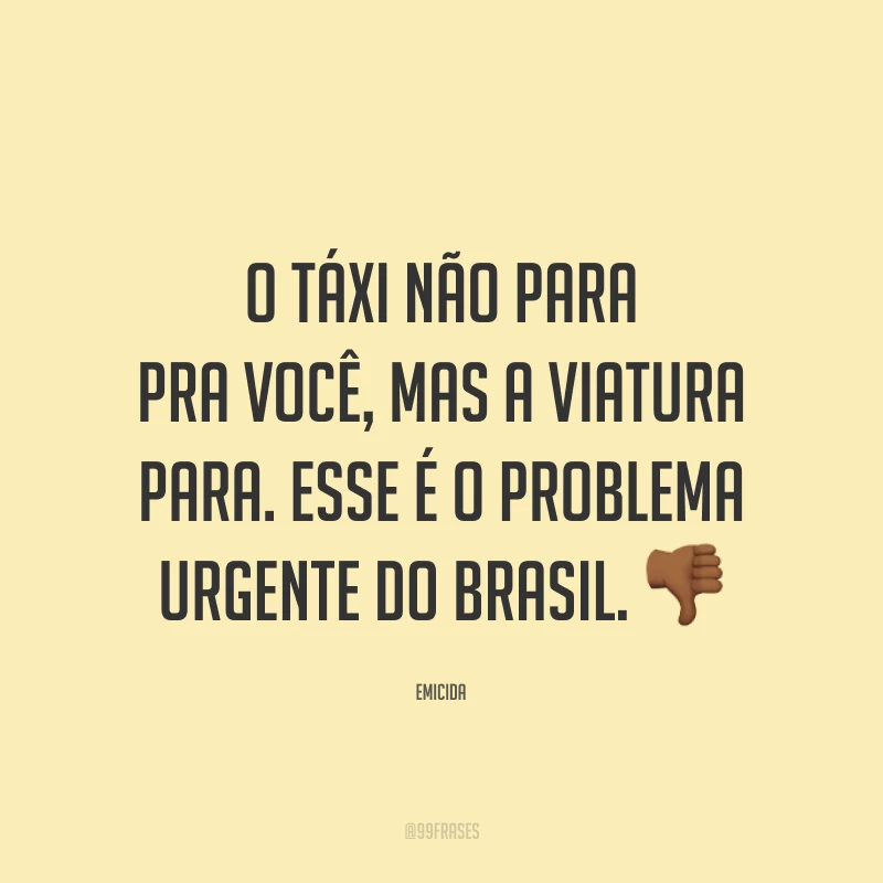 O táxi não para pra você, mas a viatura para. Esse é o problema urgente do Brasil. 👎🏾