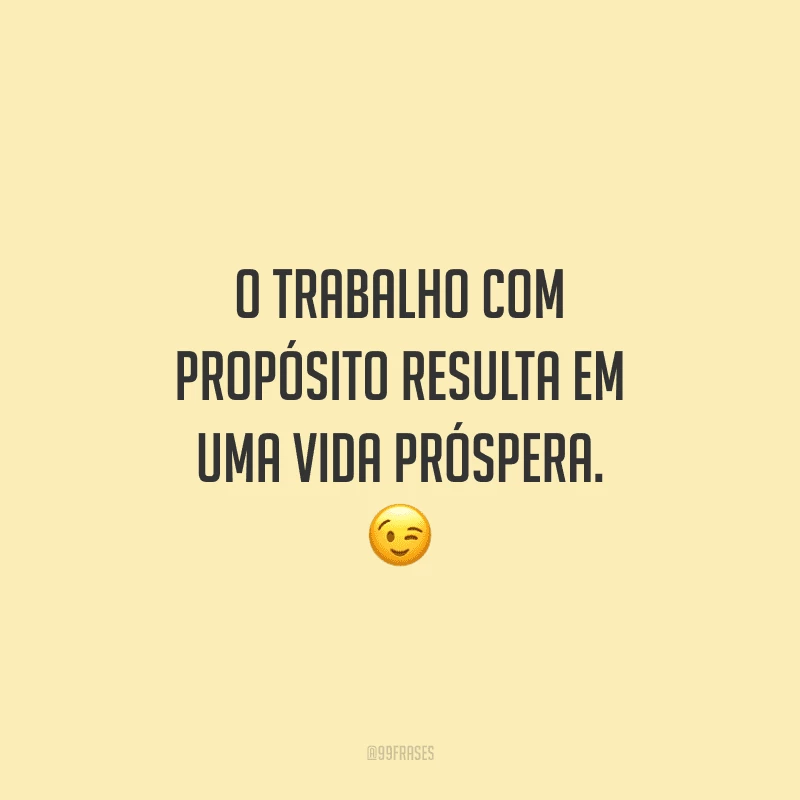 O trabalho com propósito resulta em uma vida próspera.