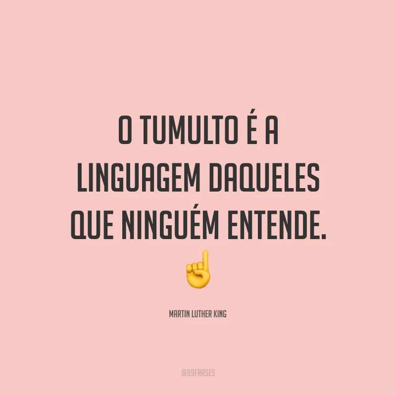 O tumulto é a linguagem daqueles que ninguém entende. ☝️