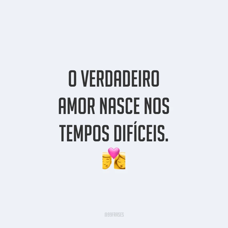 O verdadeiro amor nasce nos tempos difíceis. 💏