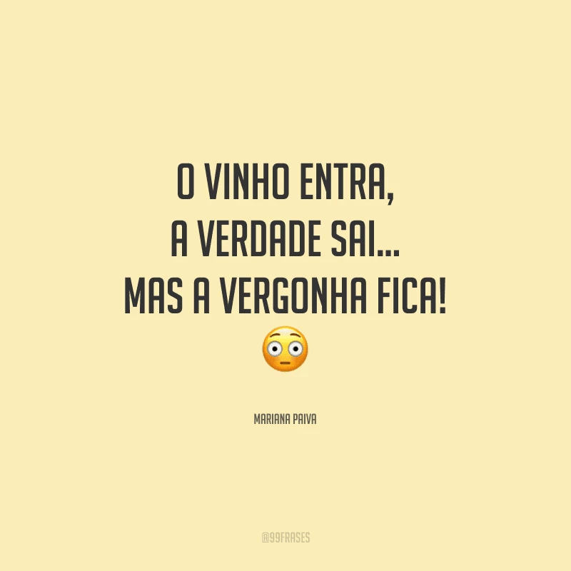O vinho entra, a verdade sai… mas a vergonha fica! 