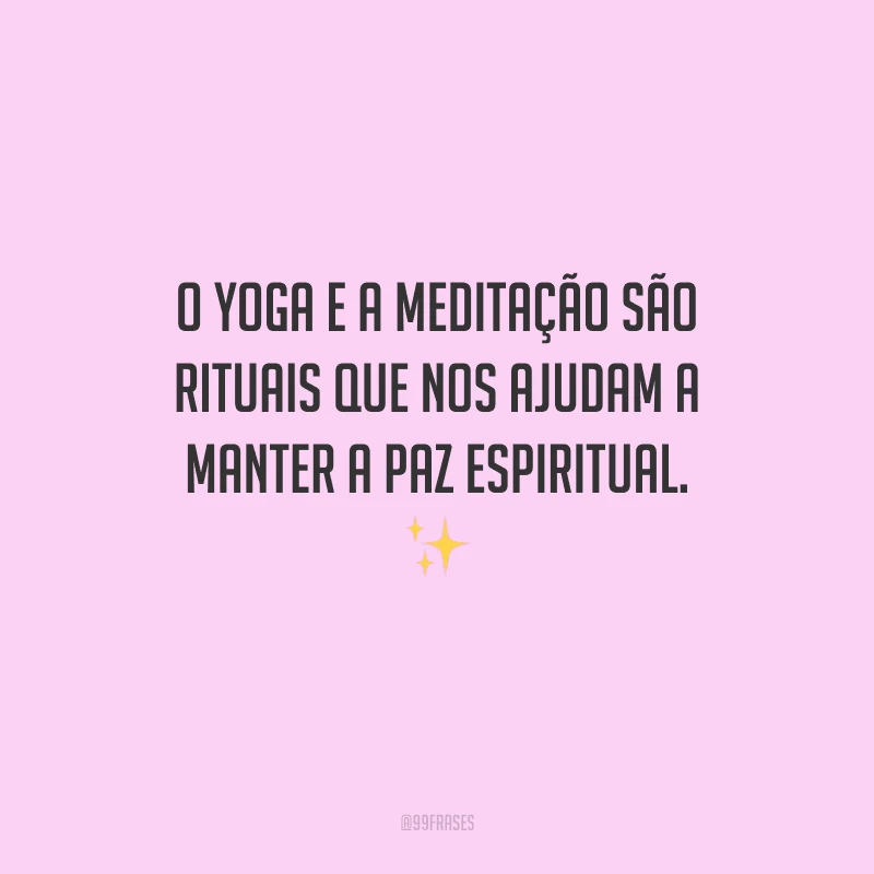 O yoga e a meditação são rituais que nos ajudam a manter a paz espiritual. 