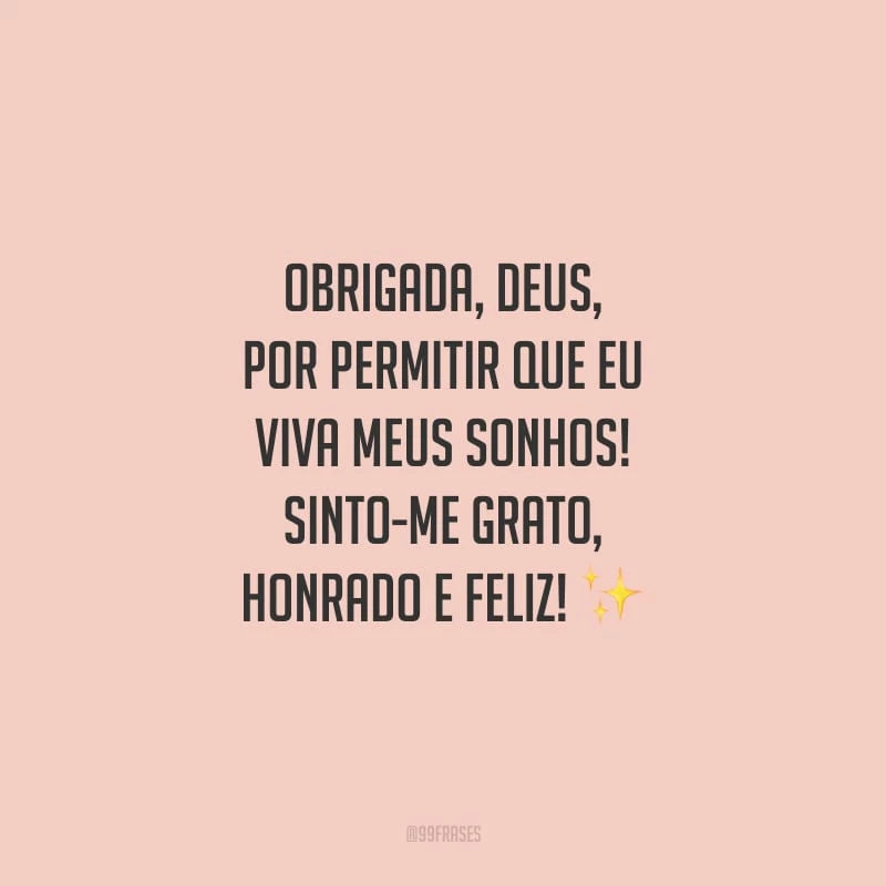 Obrigada, Deus, por permitir que eu viva meus sonhos! Sinto-me grato, honrado e feliz!