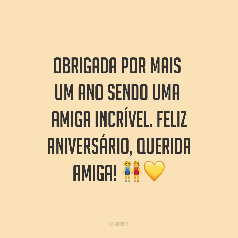 Obrigada por mais um ano sendo uma amiga incrível. Feliz aniversário, querida amiga! ??