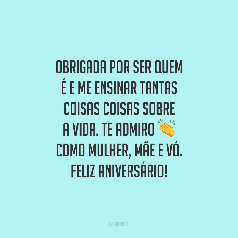 Obrigada por ser quem é e me ensinar tantas coisas coisas sobre a vida. Te admiro como mulher, mãe e vó. Feliz aniversário!