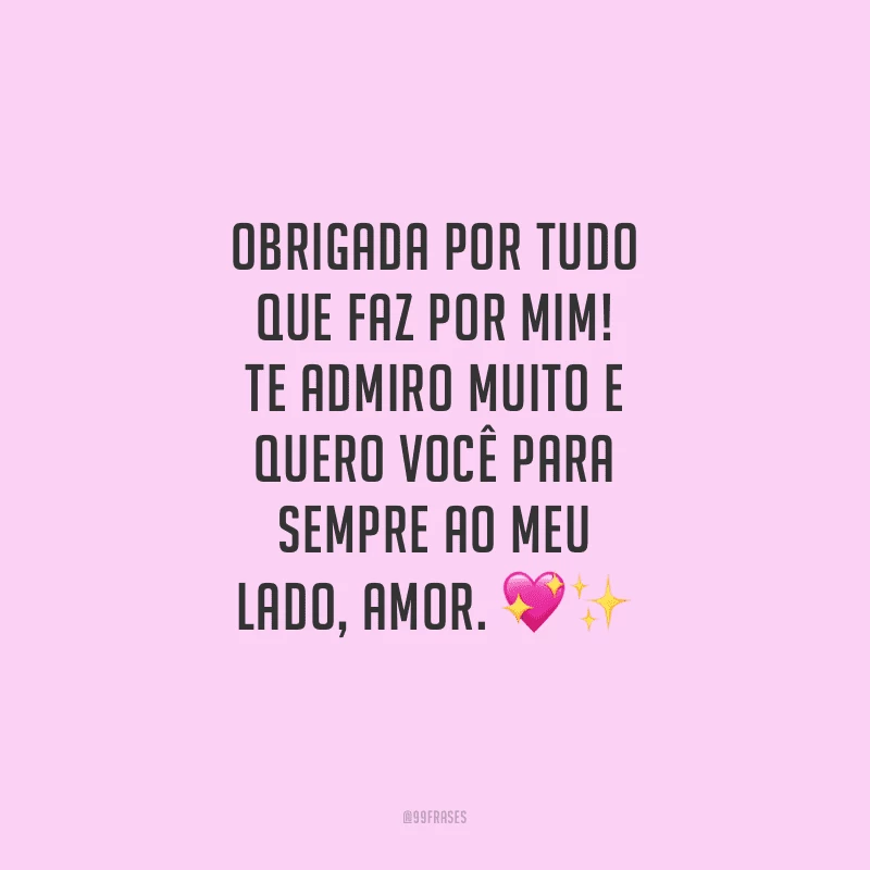Obrigada por tudo que faz por mim! Te admiro muito e quero você para sempre ao meu lado, amor.