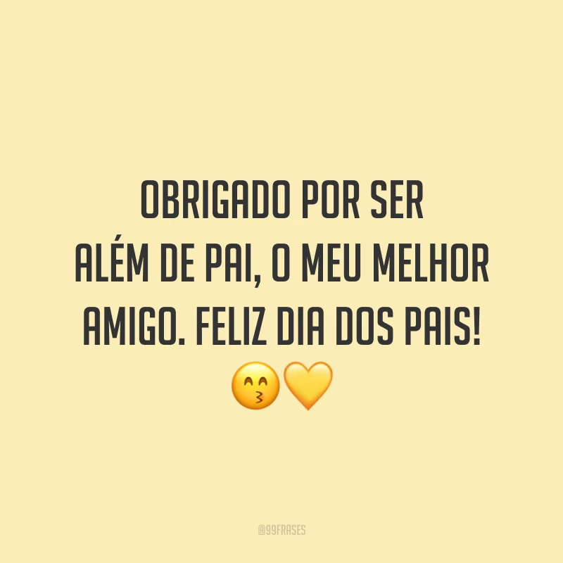 Obrigado por ser além de pai, o meu melhor amigo. Feliz Dia dos Pais! 😙💛