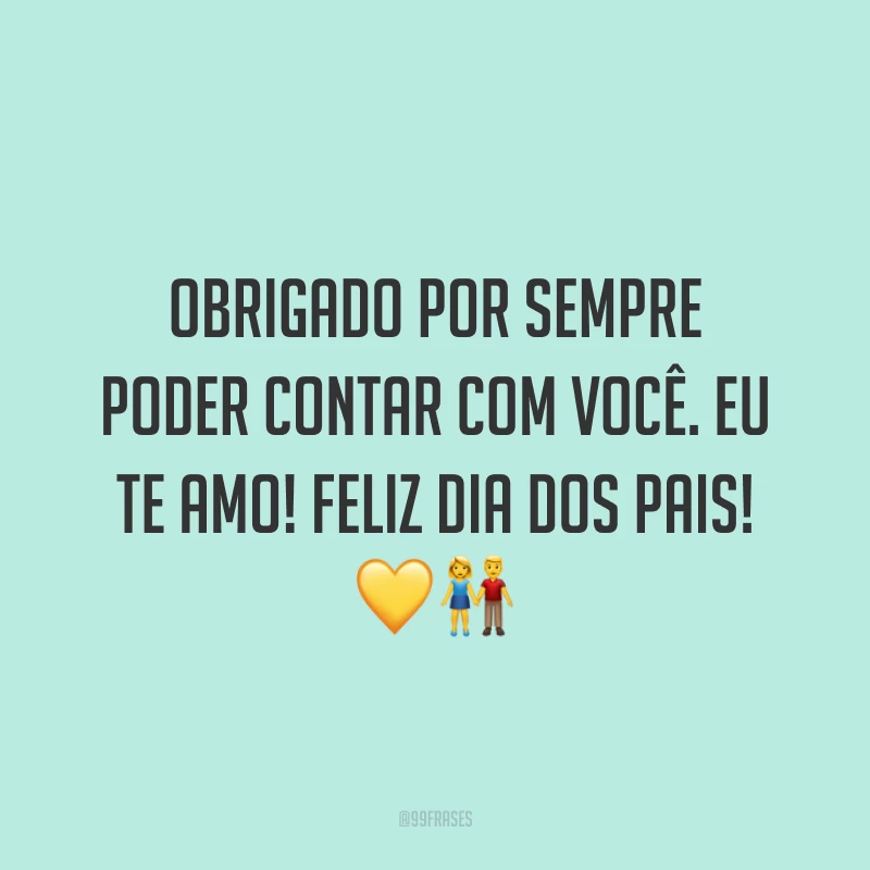 Obrigado por sempre poder contar com você. Eu te amo! Feliz Dia dos Pais! 💛👫