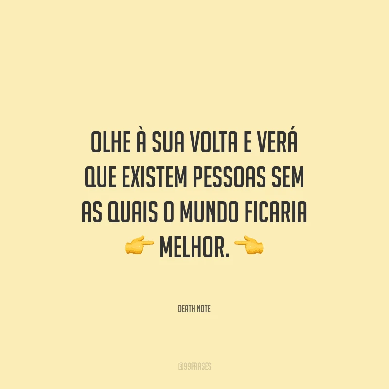 Olhe à sua volta e verá que existem pessoas sem as quais o mundo ficaria melhor.