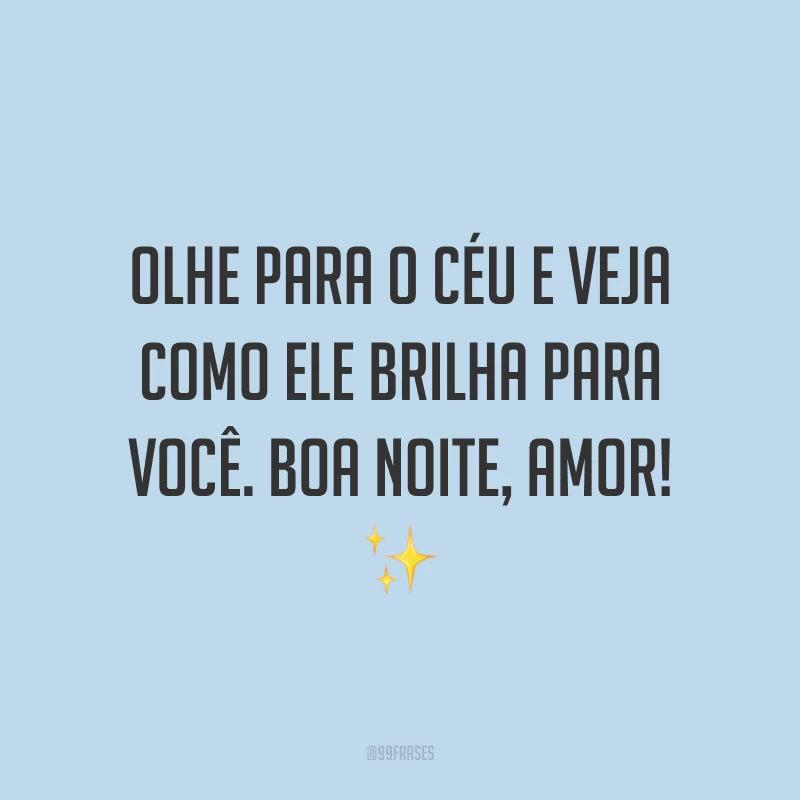 Olhe para o céu e veja como ele brilha para você. Boa noite, amor! ✨