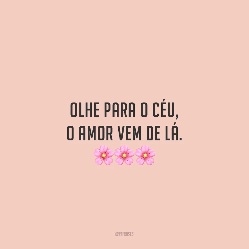 Olhe para o céu, o amor vem de lá.