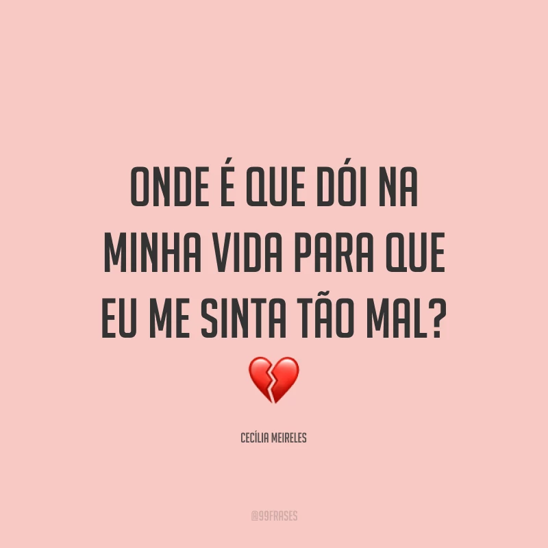 Onde é que dói na minha vida para que eu me sinta tão mal? 💔