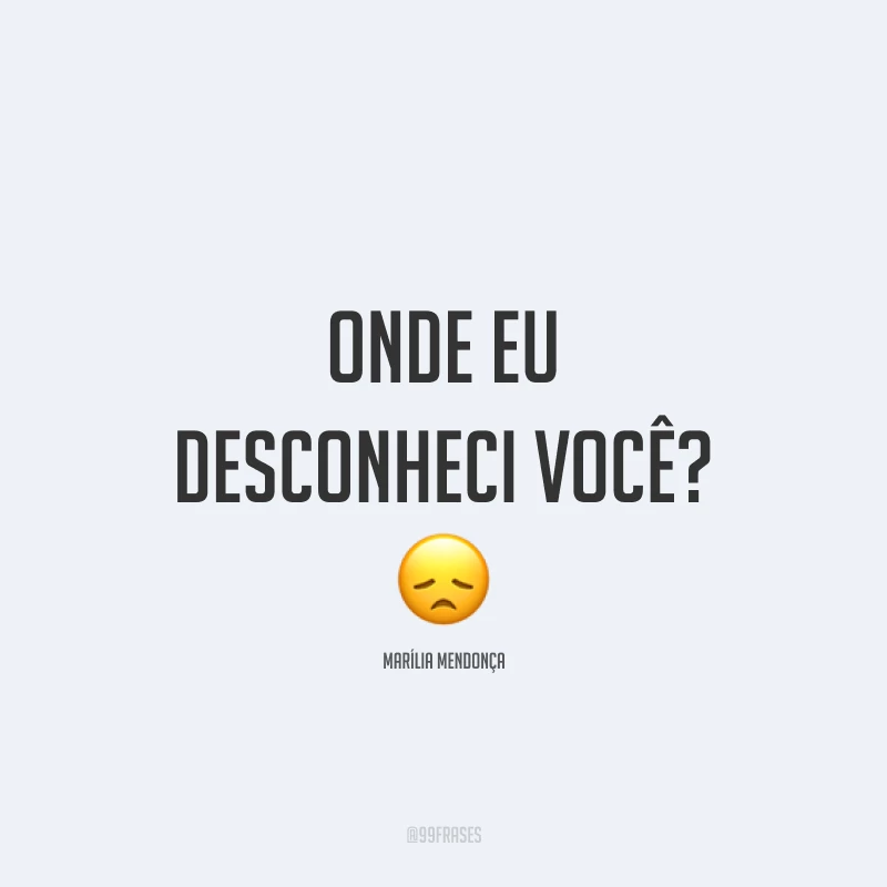 Onde eu desconheci você? 😞
