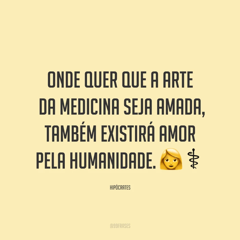 Onde quer que a arte da medicina seja amada, também existirá amor pela humanidade. ?‍⚕️