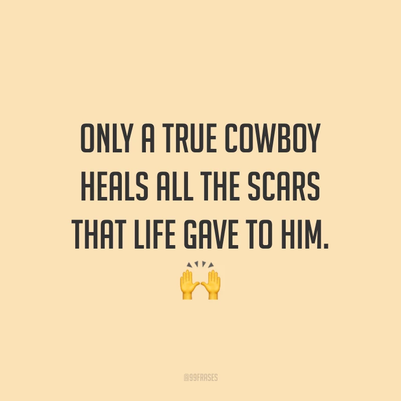 Only a true cowboy heals all the scars that life gave to him. 🙌  (Só um verdadeiro vaqueiro cura todas as cicatrizes que a vida lhe deu.)