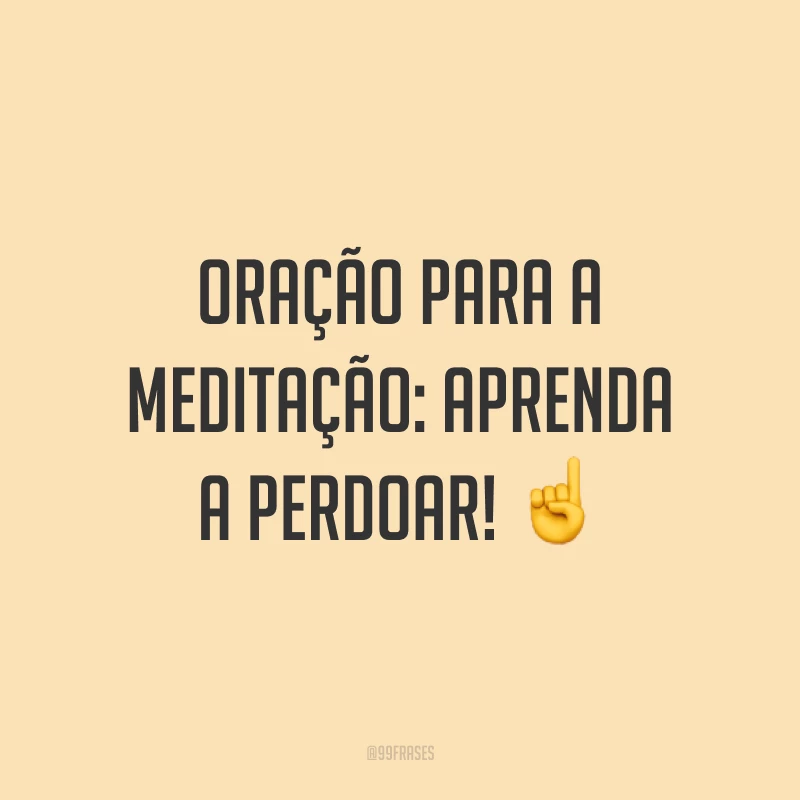 Oração para a meditação: aprenda a perdoar! ☝