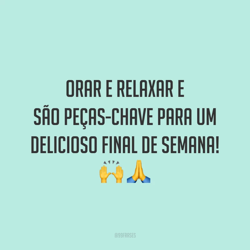 Orar e relaxar e são peças-chave para um delicioso final de semana!