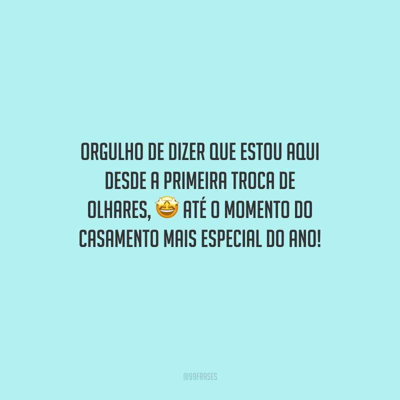 Orgulho de dizer que estou aqui desde a primeira troca de olhares, até o momento do casamento mais especial do ano!