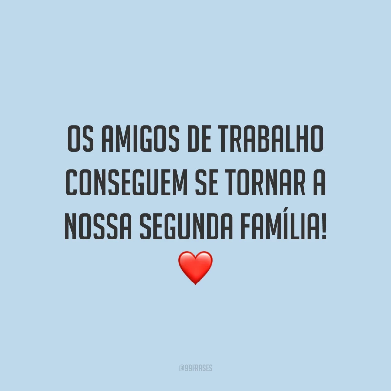 Os amigos de trabalho conseguem se tornar a nossa segunda família! ❤️
