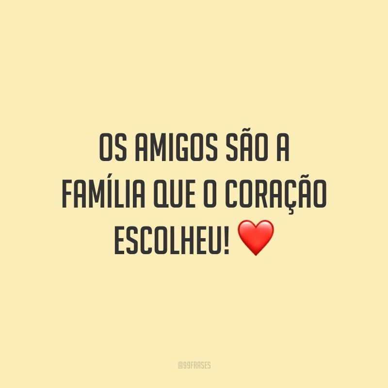 Os amigos são a família que o coração escolheu! ❤️