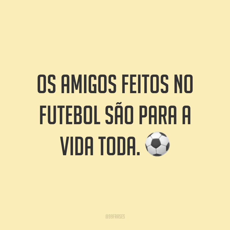 Os amigos feitos no futebol são para a vida toda. ⚽