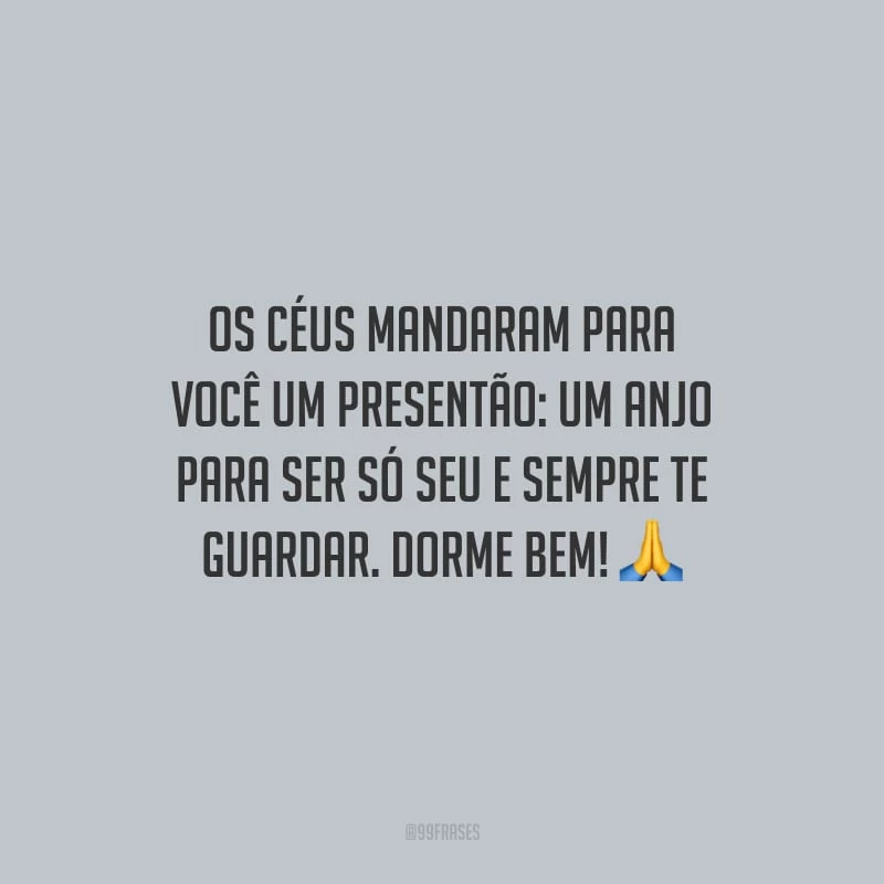 Os céus mandaram para você um presentão: um anjo para ser só seu e sempre te guardar. Dorme bem!