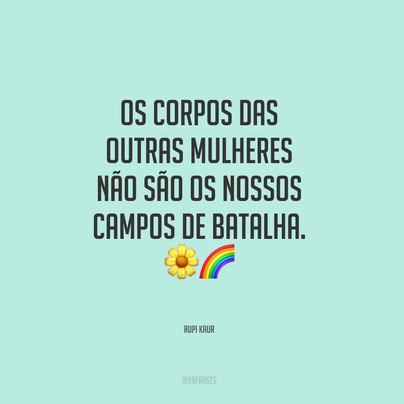 Os corpos das outras mulheres não são os nossos campos de batalha.