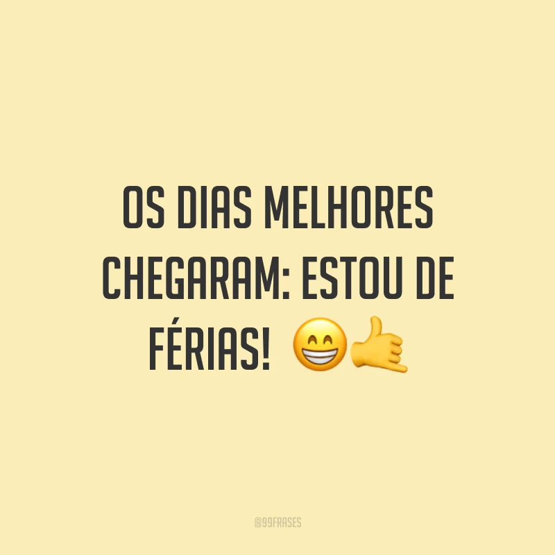 Os dias melhores chegaram: estou de férias!  😁🤙