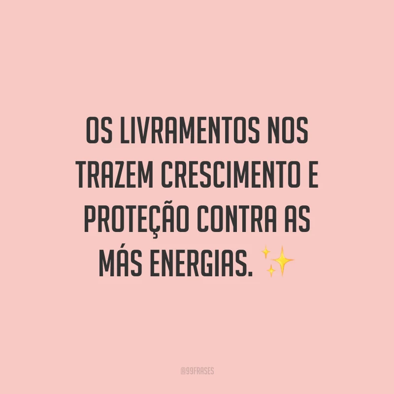 Os livramentos nos trazem crescimento e proteção contra as más energias. ✨
