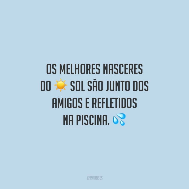 Os melhores nasceres do sol são junto dos amigos e refletidos na piscina.