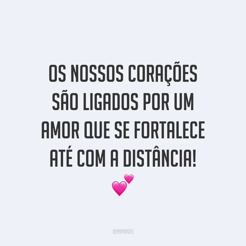 Os nossos corações são ligados por um amor que se fortalece até com a distância! 💕