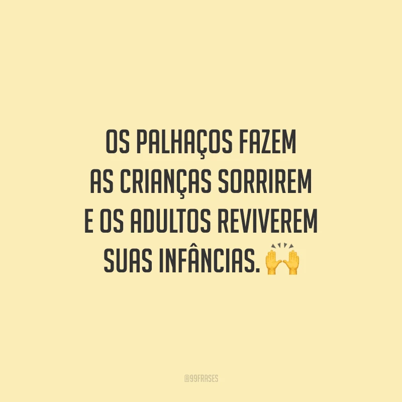 Os palhaços fazem as crianças sorrirem e os adultos reviverem suas infâncias.