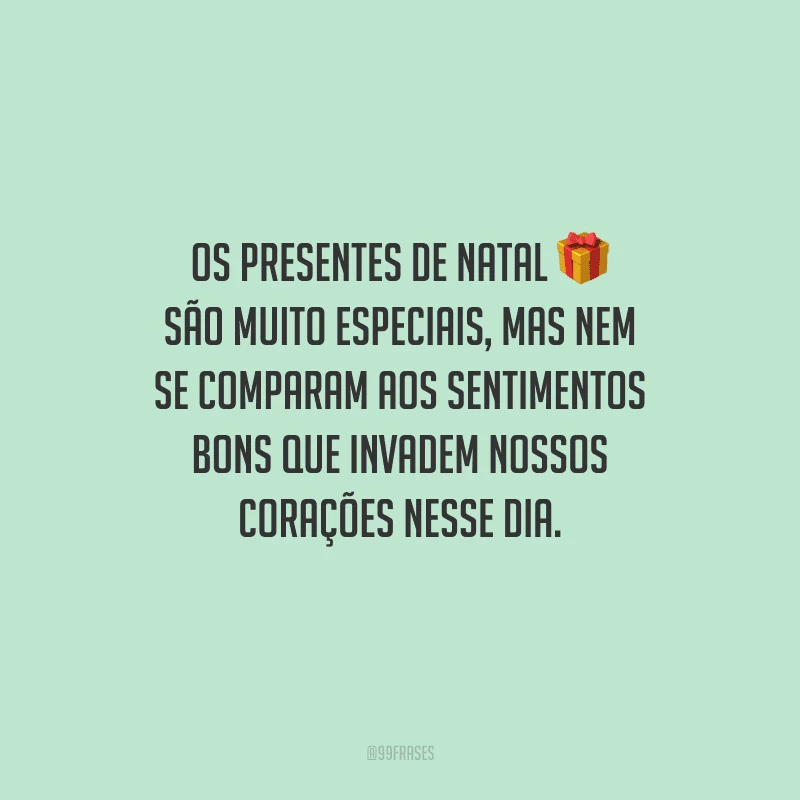 Os presentes de Natal são muito especiais, mas nem se comparam aos sentimentos bons que invadem nossos corações nesse dia.