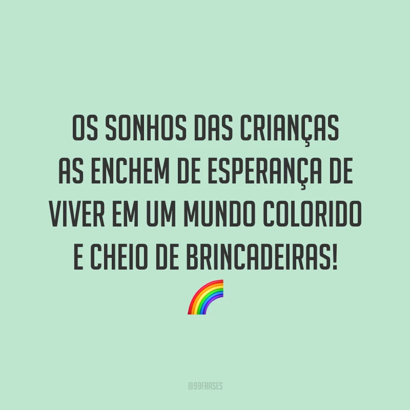 Os sonhos das crianças as enchem de esperança de viver em um mundo colorido e cheio de brincadeiras! 🌈