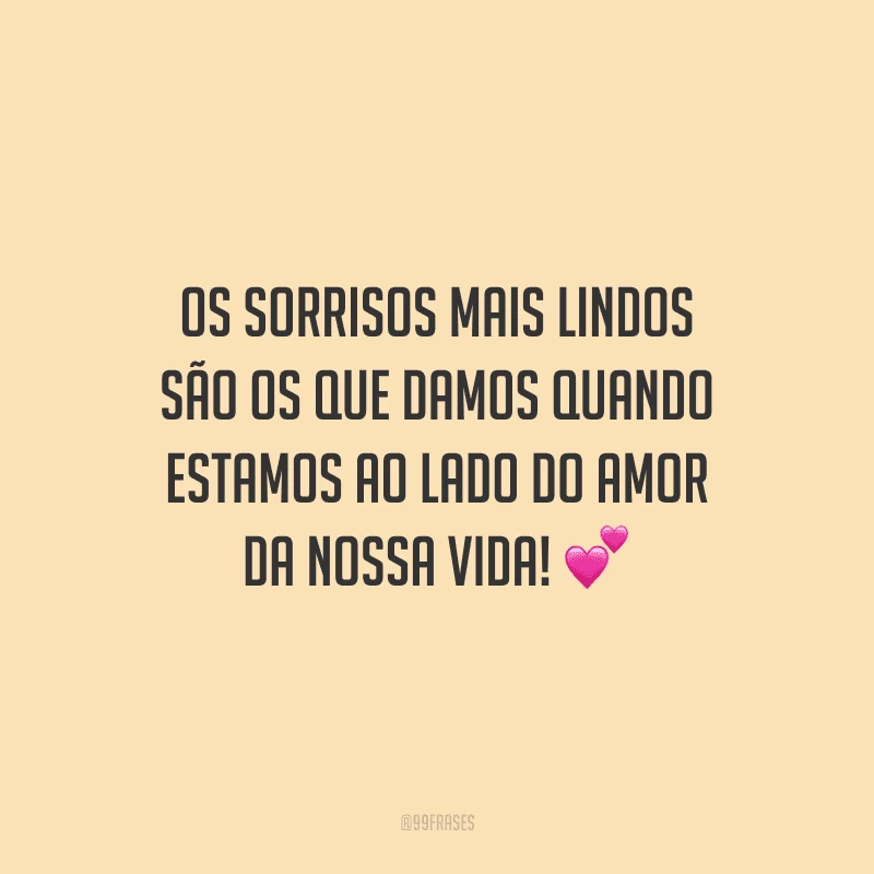 Os sorrisos mais lindos são os que damos quando estamos ao lado do amor da nossa vida! 
