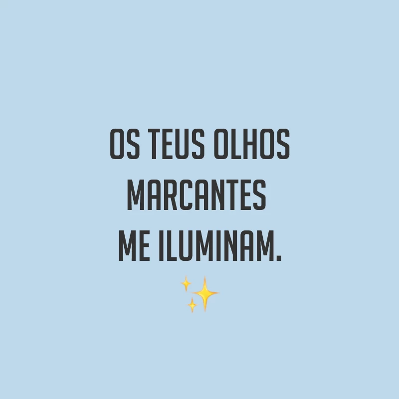 Os teus olhos marcantes me iluminam. ✨