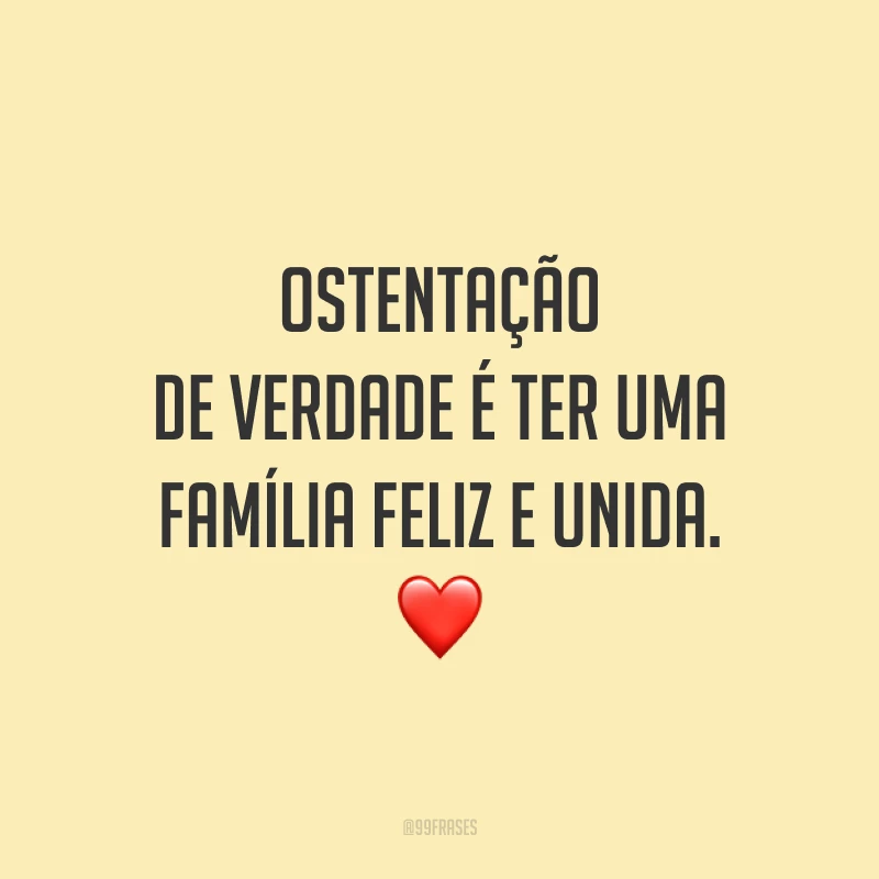 Ostentação de verdade é ter uma família feliz e unida. ❤️