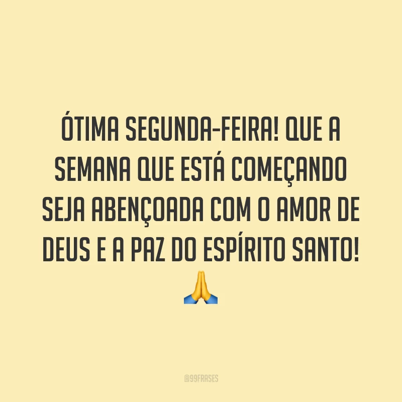 Ótima segunda-feira! Que a semana que está começando seja abençoada com o amor de Deus e a paz do Espírito Santo! 🙏