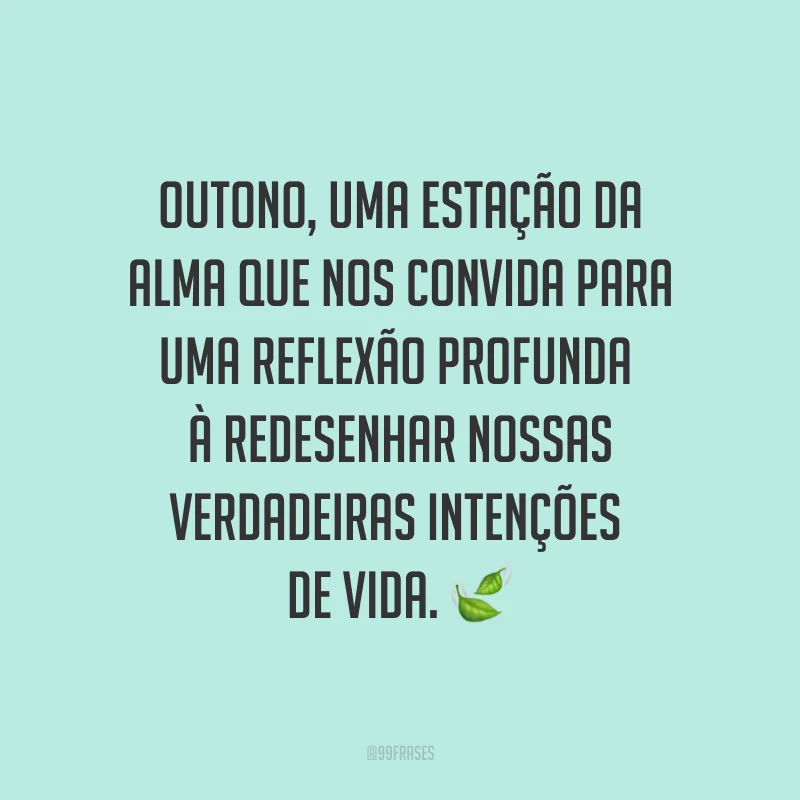 Outono, uma estação da alma que nos convida para uma reflexão profunda à redesenhar nossas verdadeiras intenções de vida. ?