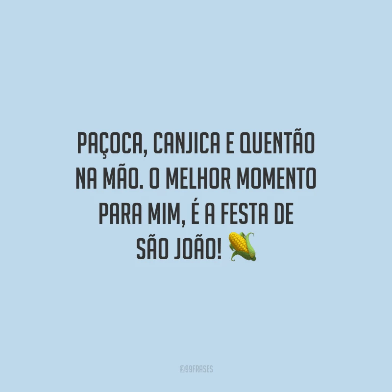 Paçoca, canjica e quentão na mão. O melhor momento para mim, é a festa de São João! 