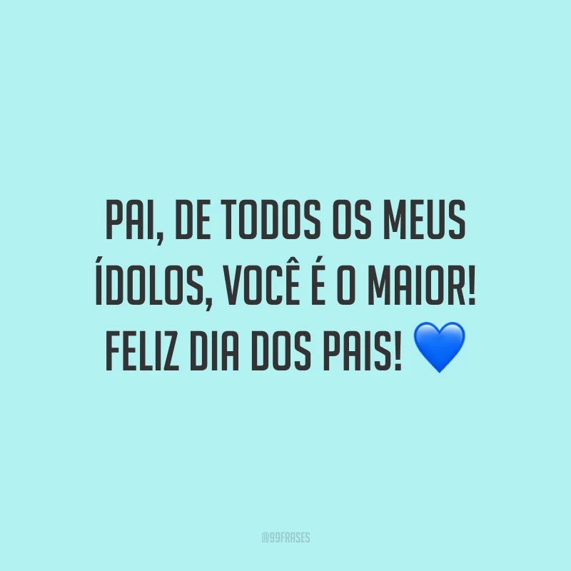 Pai, de todos os meus ídolos, você é o maior! Feliz Dia dos Pais! 💙