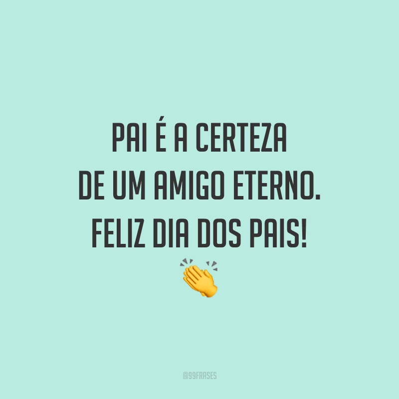 Pai é a certeza de um amigo eterno. Feliz Dia dos Pais! 👏